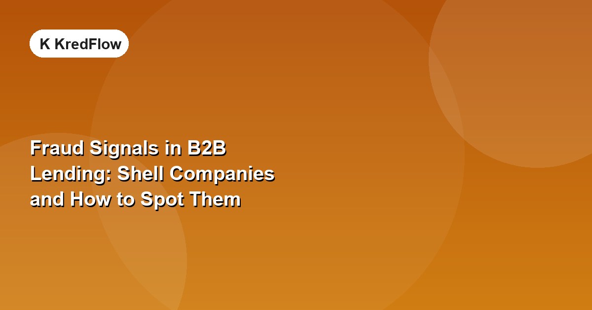 Fraud Signals in B2B Lending: Shell Companies and How to Spot Them — article cover