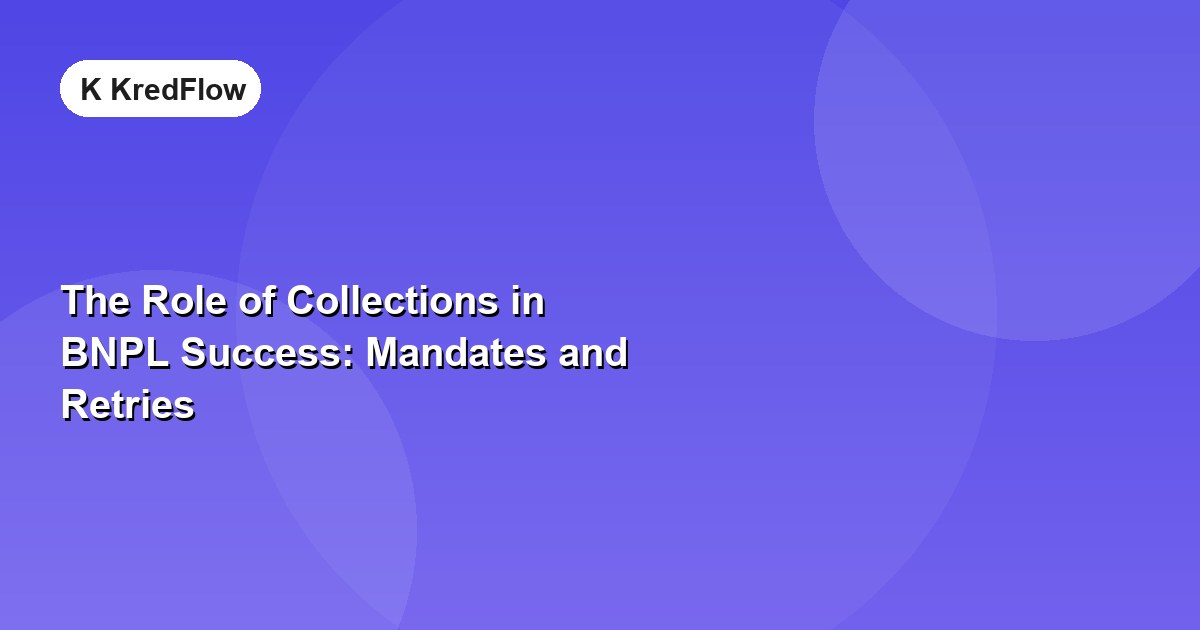 The Role of Collections in BNPL Success: Mandates and Retries — article cover